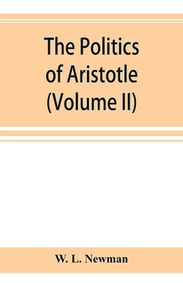 The politics of Aristotle; With an introduction, two prefatory essays and notes critical and explanatory (Volume II)