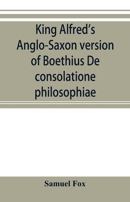 King Alfred's Anglo-Saxon version of Boethius De consolatione philosophiae