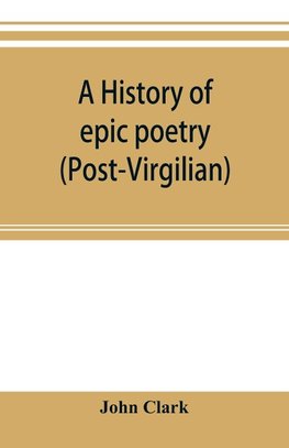 A history of epic poetry (post-Virgilian)