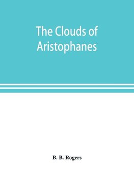 The clouds of Aristophanes. The Greek text with a translation into corresponding metres, and Original Notes