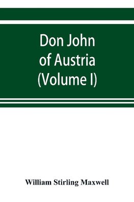Don John of Austria, or Passages from the history of the sixteenth century 1547-1578 (Volume I)