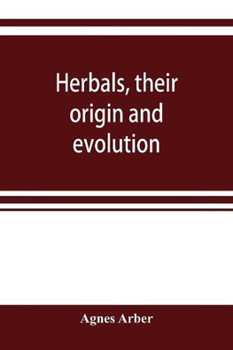 Herbals, their origin and evolution, a chapter in the history of botany, 1470-1670