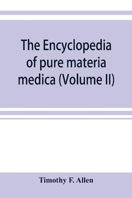 The encyclopedia of pure materia medica; a record of the positive effects of drugs upon the healthy human organism (Volume II)