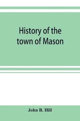 History of the town of Mason, N.H. from the first grant in 1749, to the year 1858