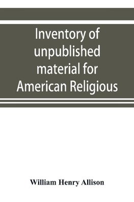 Inventory of unpublished material for American religious history in Protestant church archives and other repositories