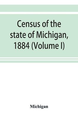 Census of the state of Michigan, 1884 (Volume I)