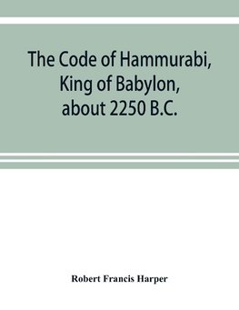 The Code of Hammurabi, King of Babylon, about 2250 B.C.