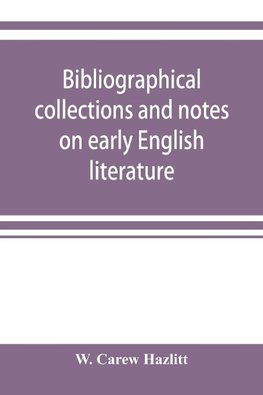 Bibliographical collections and notes on early English literature made during the years 1893-1903