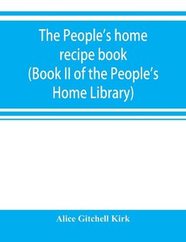 The people's home recipe book (Book II of the People's Home Library)