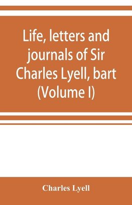 Life, letters and journals of Sir Charles Lyell, bart (Volume I)