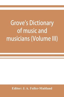 Grove's dictionary of music and musicians (Volume III)