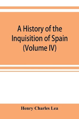 A history of the Inquisition of Spain (Volume IV)