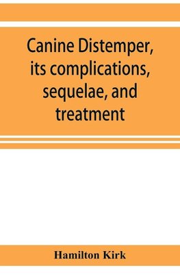 Canine distemper, its complications, sequelae, and treatment