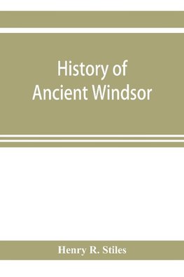 History of ancient Windsor, Connecticut, including East Windsor, South Windsor, and Ellington, prior to 1768, the date of their separation from the old town; and Windsor, Bloomfield and Windsor Locks, to the present time. Also the genealogies and genealog