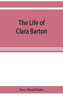 The life of Clara Barton