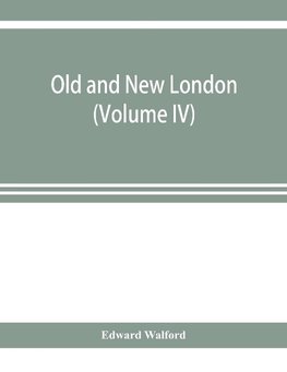 Old and new London; a narrative of its history, its people, and its places (Volume IV)