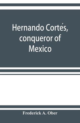 Hernando Corte´s, conqueror of Mexico