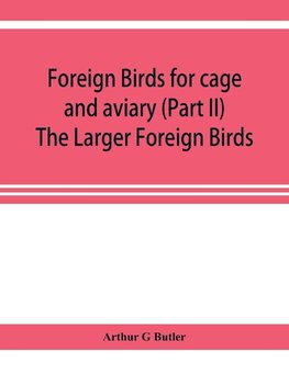 Foreign birds for cage and aviary (Part II) The Larger Foreign Birds