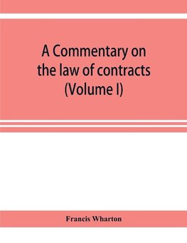 A commentary on the law of contracts (Volume I)