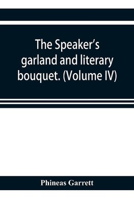 The speaker's garland and literary bouquet. (Volume IV).