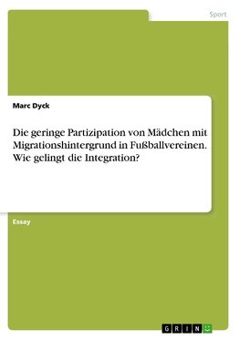 Die geringe Partizipation von Mädchen mit Migrationshintergrund in Fußballvereinen. Wie gelingt die Integration?