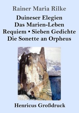 Duineser Elegien / Das Marien-Leben / Requiem / Sieben Gedichte / Die Sonette an Orpheus (Großdruck)