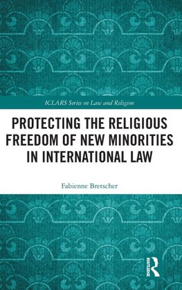 Protecting the Religious Freedom of New Minorities in International Law