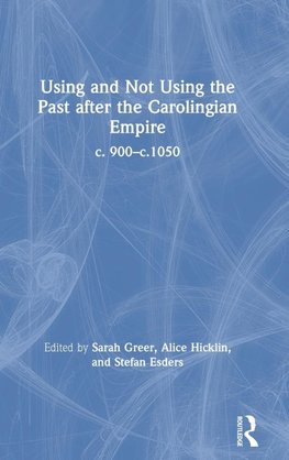 Using and Not Using the Past after the Carolingian Empire