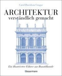 Architektur - verständlich gemacht. Die illustrierte und verständliche Baustilkunde zu Stil, Entwicklung und Geschichte der Baukunst vom antiken Griechenland bis heute. Mit Grund- und Aufrissen, Detail- und Gesamtansichten