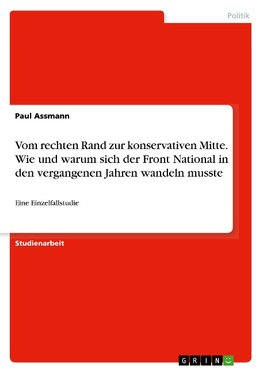 Vom rechten Rand zur konservativen Mitte. Wie und warum sich der Front National in den vergangenen Jahren wandeln musste