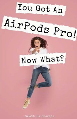 You Got An AirPod Pro! Now What?