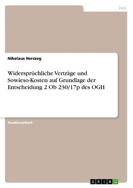 Widersprüchliche Verträge und Sowieso-Kosten auf Grundlage der Entscheidung 2 Ob 230/17p des OGH