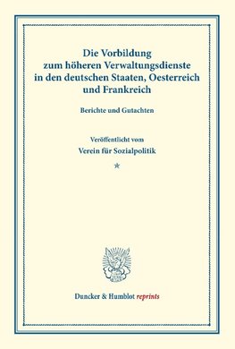 Die Vorbildung zum höheren Verwaltungsdienste in den deutschen Staaten, Oesterreich und Frankreich.