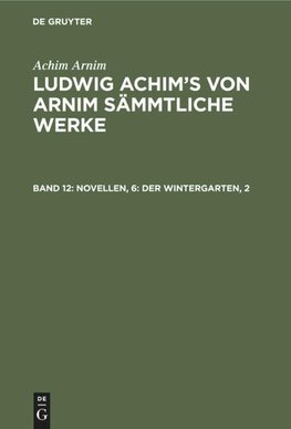 Ludwig Achim's von Arnim sämmtliche Werke, Band 12, Novellen, 6: Der Wintergarten, 2