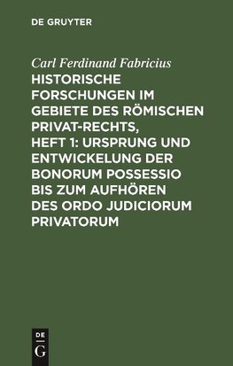 Historische Forschungen im Gebiete des Römischen Privat-Rechts, Heft 1: Ursprung und Entwickelung der Bonorum Possessio bis zum Aufhören des ordo judiciorum privatorum