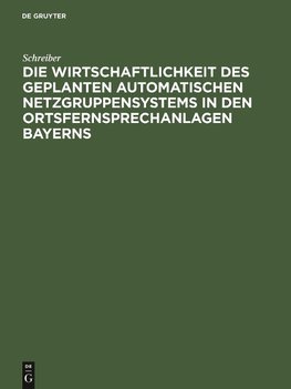 Die Wirtschaftlichkeit des geplanten automatischen Netzgruppensystems in den Ortsfernsprechanlagen Bayerns