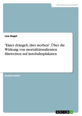 "Einer drängelt, drei sterben". Über die Wirkung von mortalitätssalienten Hinweisen auf Autobahnplakaten