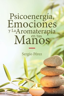 Psicoenergía, Emociones y La Aromaterapia en tus Manos