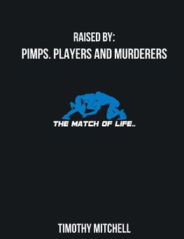 Raised By  PIMPS. PLAYERS AND MURDERERS