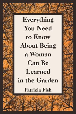 Everything You Need to Know About Being a Woman Can Be Learned in the Garden