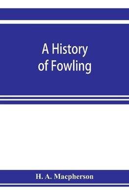 A history of fowling, being an account of the many curious devices by which wild birds are or have been captured in different parts of the world