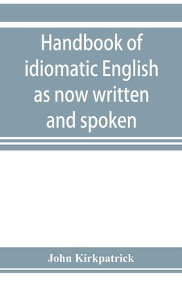 Handbook of idiomatic English as now written and spoken