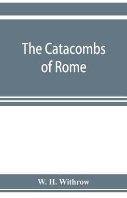 The catacombs of Rome, and their testimony relative to primitive Christianity