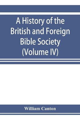 A history of the British and Foreign Bible Society (Volume IV)