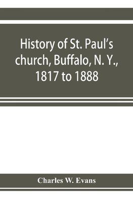 History of St. Paul's church, Buffalo, N. Y., 1817 to 1888