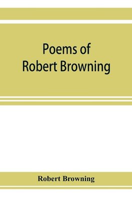 Poems of Robert Browning, containing Dramatic lyrics, Dramatic romances, Men and women, dramas, Pauline, Paracelsus, Christmas-eve and Easter-day, Sordello, and Dramatis personae