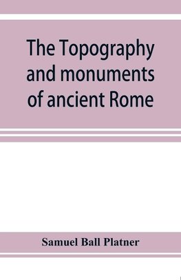 The topography and monuments of ancient Rome