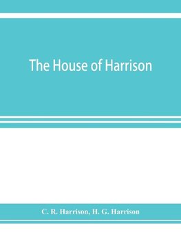 The house of Harrison; being an account of the family and firm of Harrison and sons, printers to the King