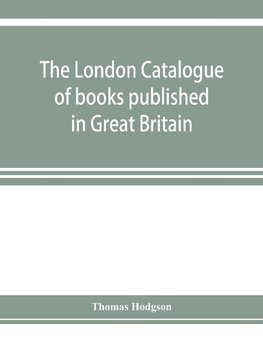 The London catalogue of books published in Great Britain. With their sizes, prices, and publishers' names. 1816 to 1851