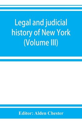 Legal and judicial history of New York (Volume III)